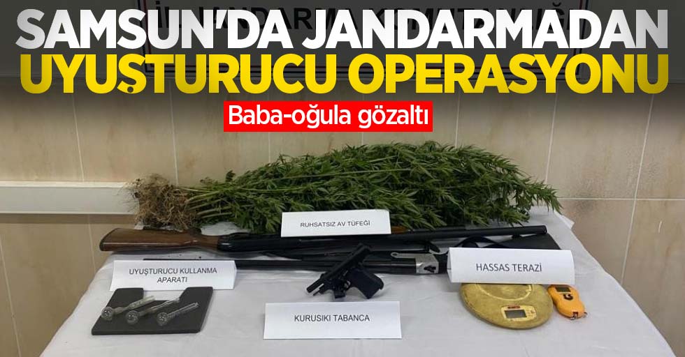 Samsun'da jandarmadan uyuşturucu operasyonu: Baba-oğula gözaltı