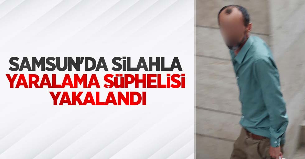 Samsun'da silahla yaralama şüphelisi yakalandı