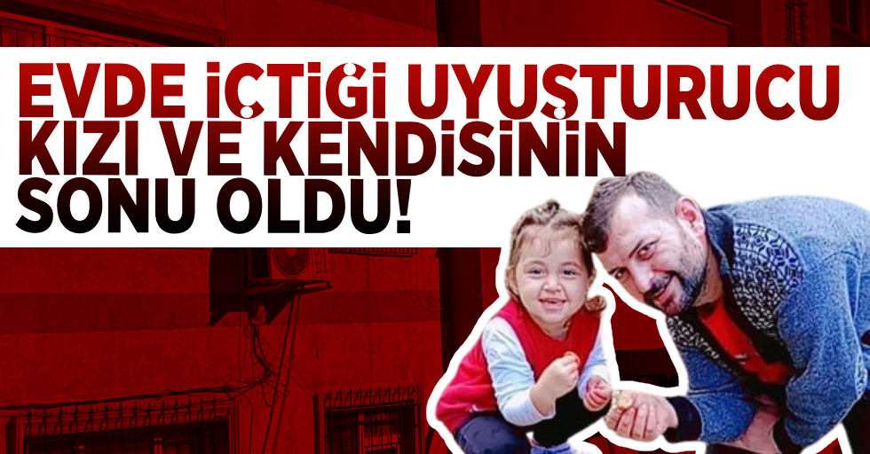 Evde Kullandığı Uyuşturucu Kendisinin ve Kızının Sonu Oldu!