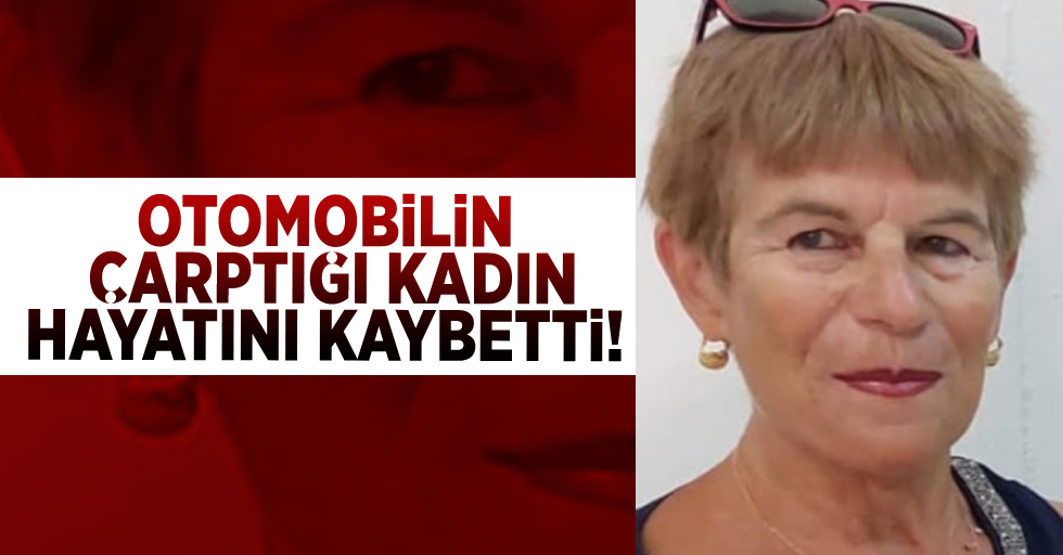 Otomobilin Çarptığı Kadın Hayatını Kaybetti!