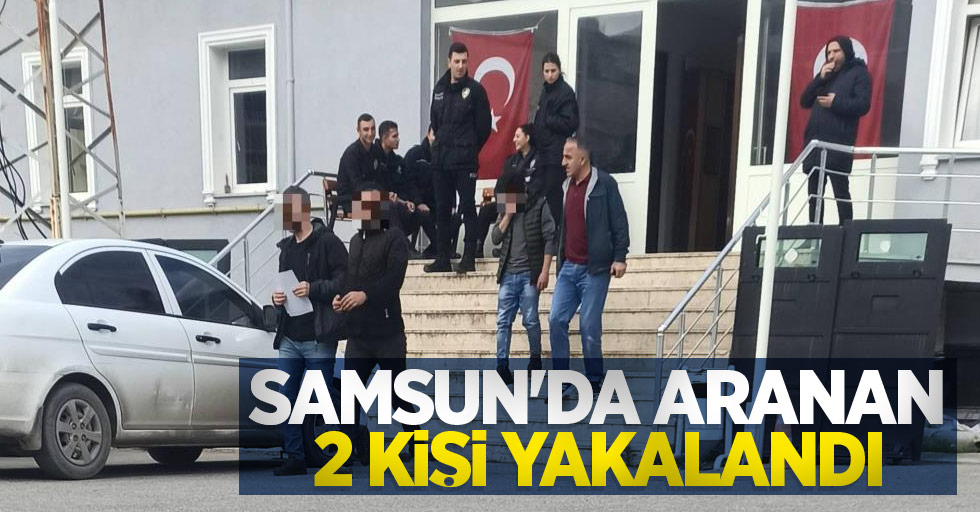 Samsun'da aranan 2 kişi yakalandı