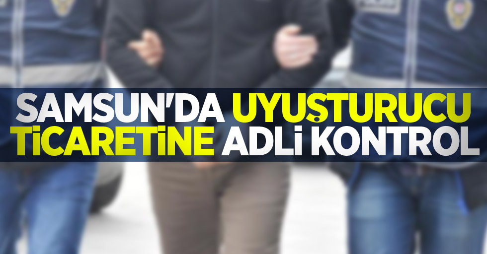 Samsun'da uyuşturucu ticaretine adli kontrol