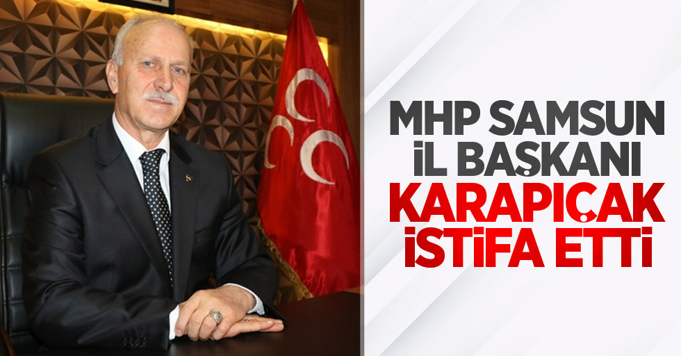 MHP Samsun İl Başkanı Karapıçak, istifa etti