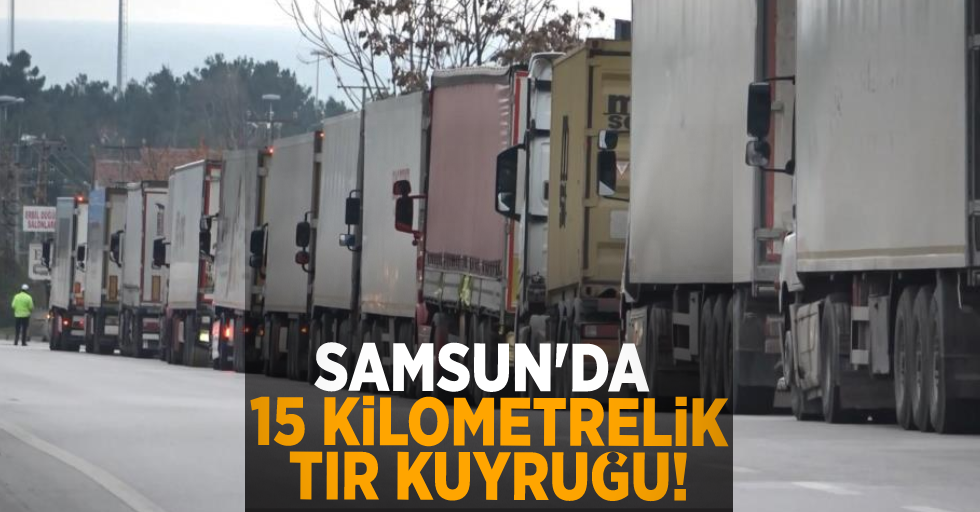 Samsun'da 15 Kilometrelik Tır Kuyruğu!