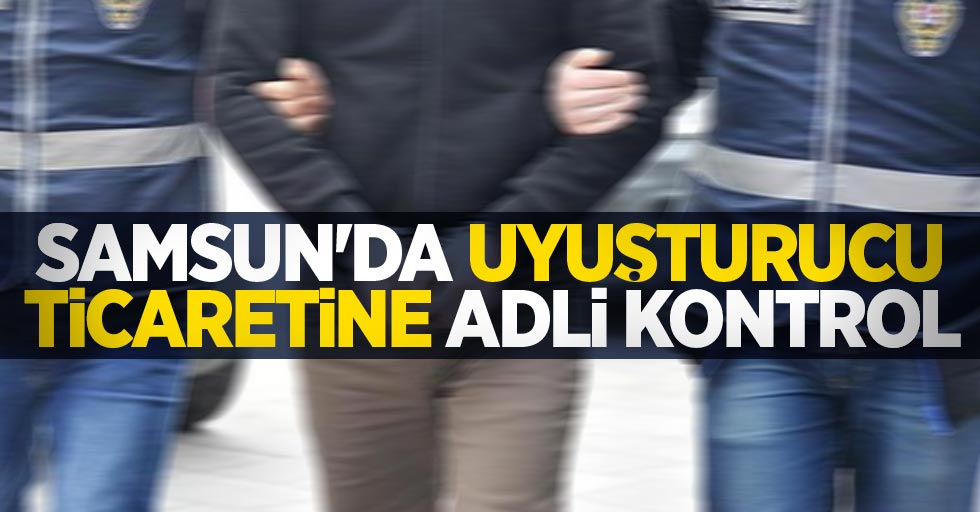 Samsun'da uyuşturucu ticaretine adli kontrol