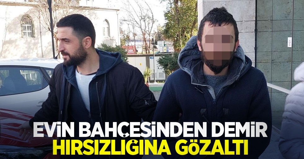 Evin bahçesinden demir hırsızlığına gözaltı