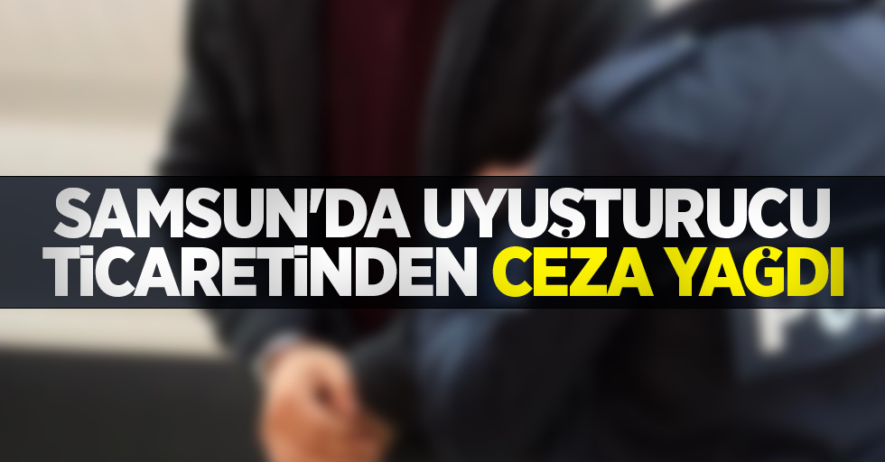 Samsun'da uyuşturucu ticaretinden ceza yağdı