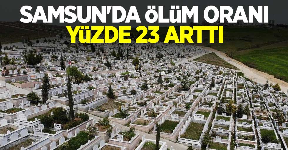 Samsun’da ölüm oranı yüzde 23 arttı