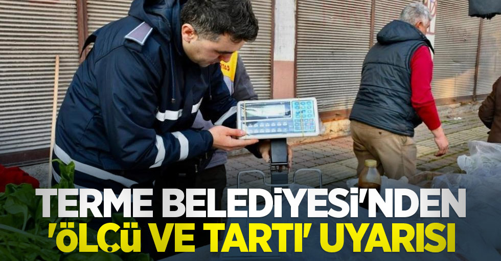 Terme Belediyesi'nden "ölçü ve tartı" uyarısı