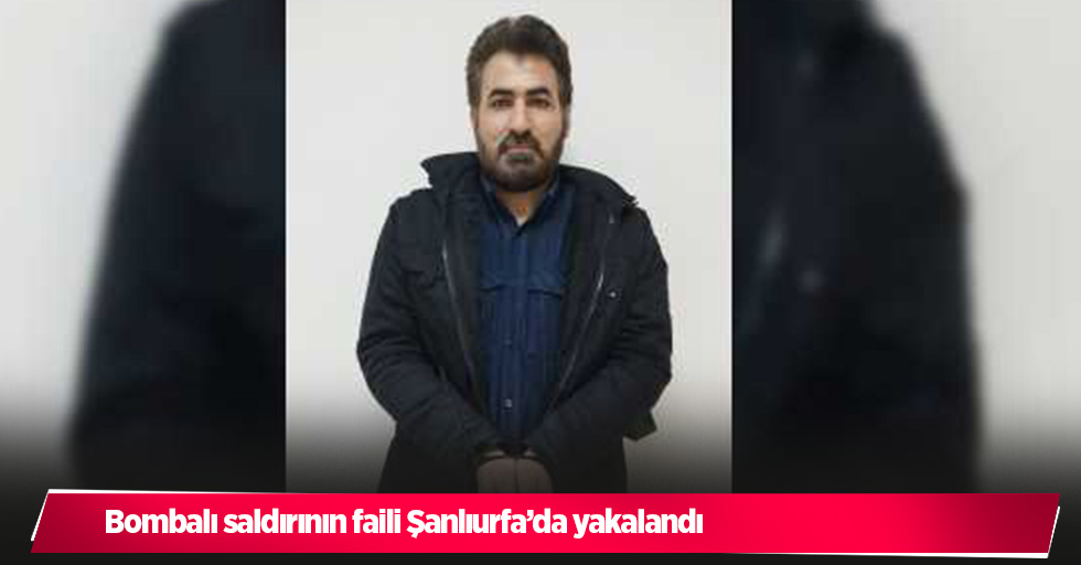 Bombalı saldırının faili Şanlıurfa’da yakalandı