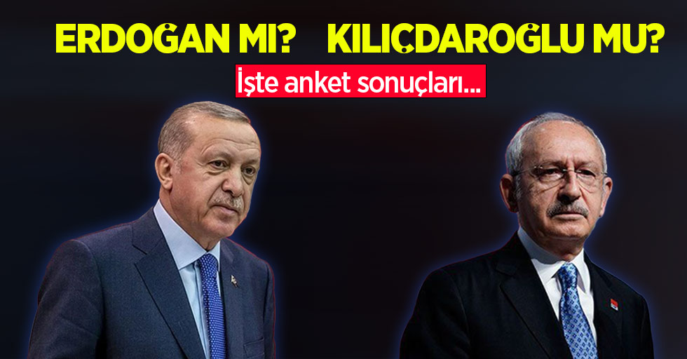 Erdoğan mı? Kılıçdaroğlu mu? İşte anket sonuçları...