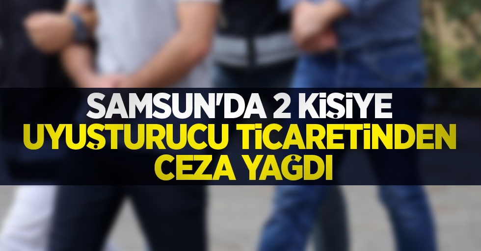 Samsun'da 2 kişiye uyuşturucu ticaretinden ceza yağdı