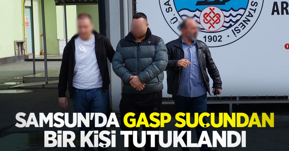 Samsun'da gasp suçundan bir kişi tutuklandı