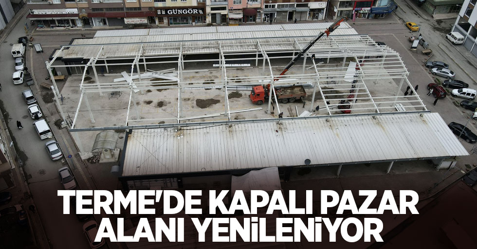 Terme'de kapalı pazar alanı yenileniyor