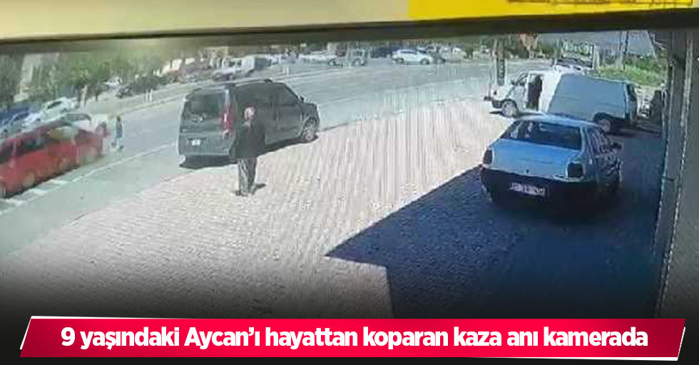 9 yaşındaki Aycan’ı hayattan koparan kaza anı kamerada