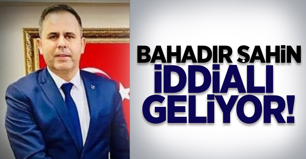 Bahadır Şahin iddialı geliyor!