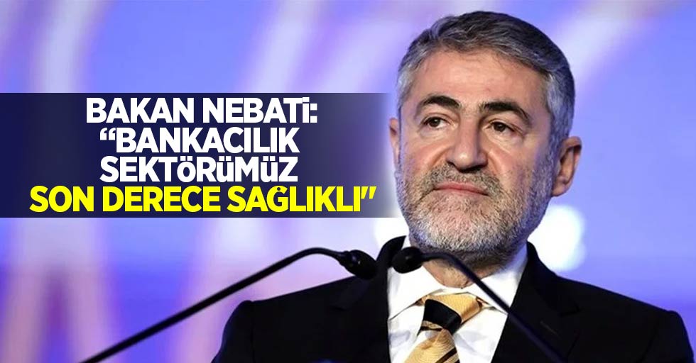  Bakan Nebati: “Bankacılık sektörümüz son derece sağlıklı"