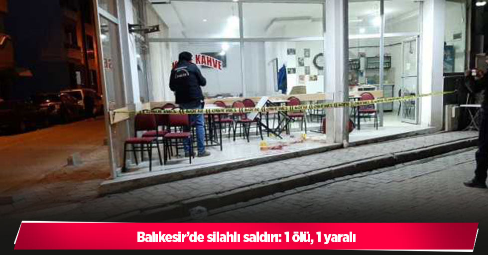 Balıkesir’de silahlı saldırı: 1 ölü, 1 yaralı