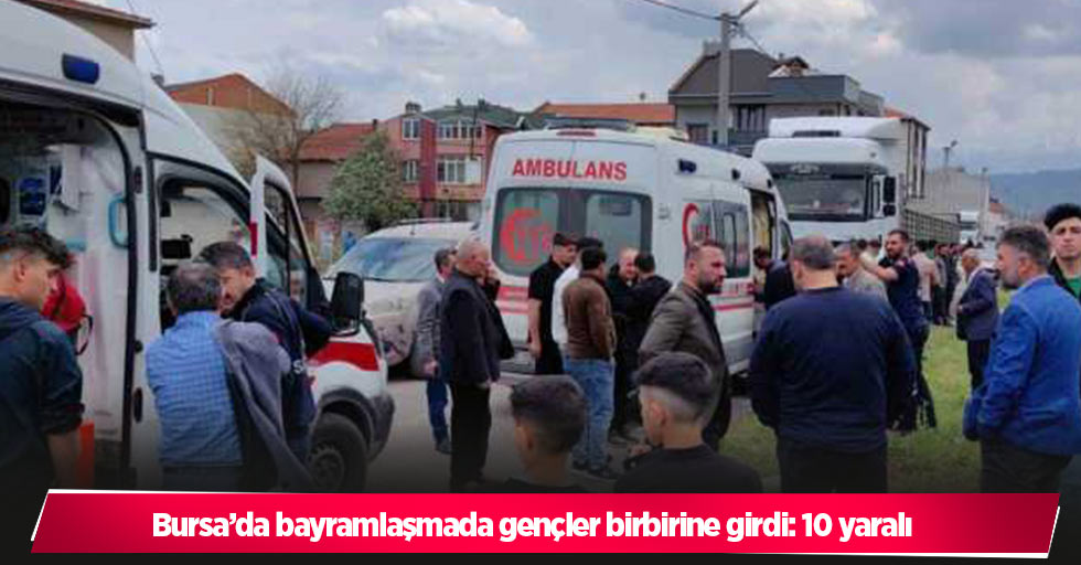 Bursa’da bayramlaşmada gençler birbirine girdi: 10 yaralı