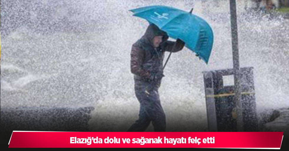 Elazığ’da dolu ve sağanak hayatı felç etti