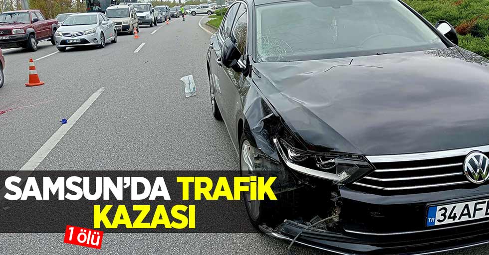 Samsun'da trafik kazası! 1 ölü 