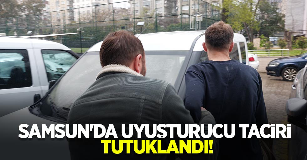 Samsun'da uyuşturucu taciri tutuklandı!