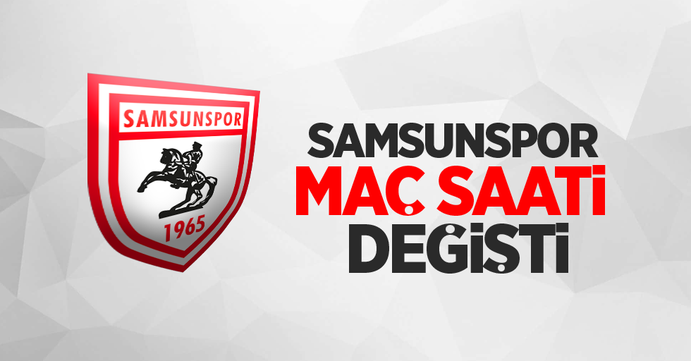 Samsunspor maç saati değişti