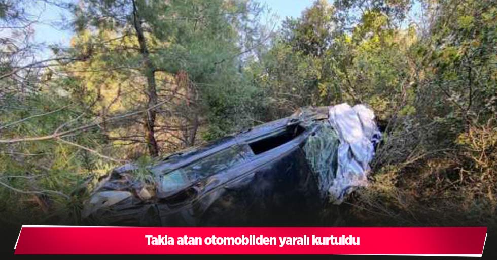 Takla atan otomobilden yaralı kurtuldu