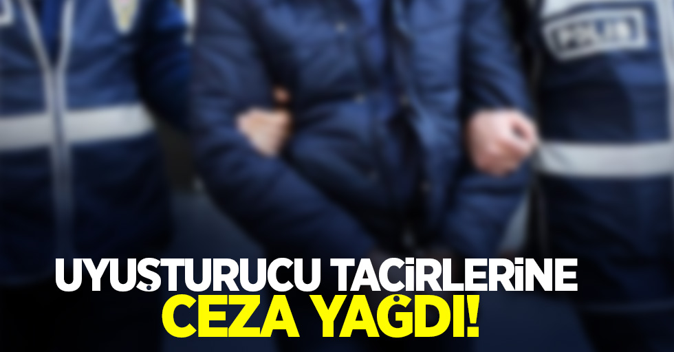 Uyuşturucu tacirlerine ceza yağdı! 