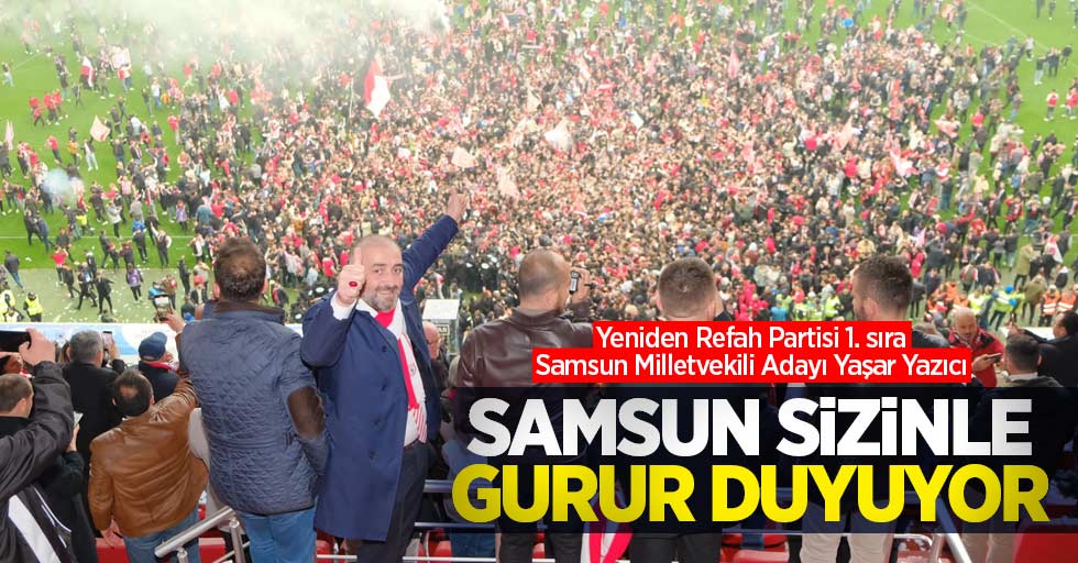 Yaşar Yazıcı: Samsun sizinle gurur duyuyor