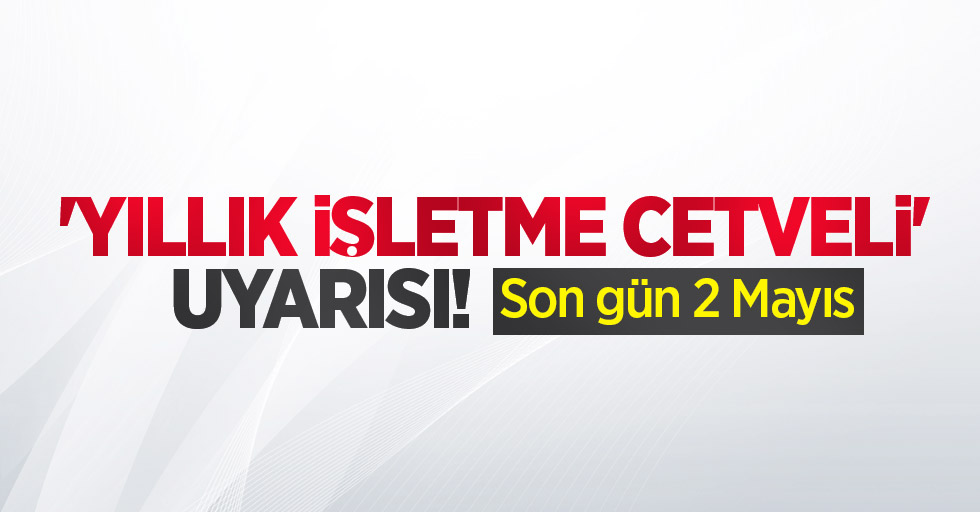 ‘Yıllık işletme cetveli’ uyarısı: Son gün 2 Mayıs