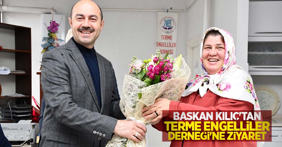 Başkan Kılıç'tan Terme Engelliler Derneği'ne ziyaret