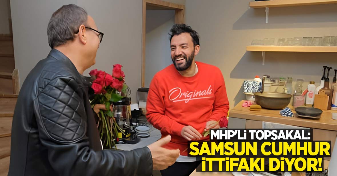 MHP'li Topsakal: Samsun Cumhur İttifakı diyor!