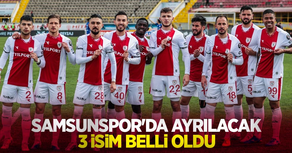 Samsunspor'da ayrılacak 3 isim belli oldu...