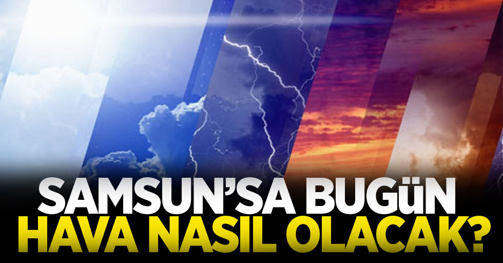 18 Haziran Pazar Samsun Hava Durumu!