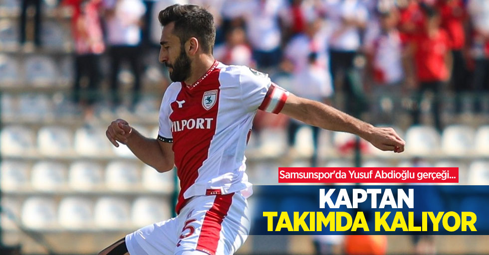 Samsunspor'da Yusuf Abdioğlu gerçeği... KAPTAN TAKIMDA KALIYOR 