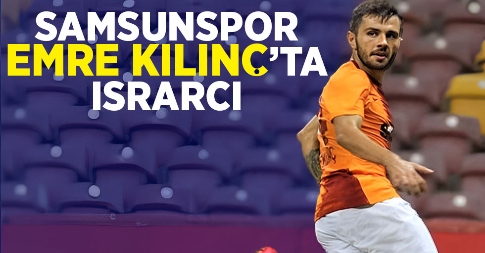 Samsunspor  Emre Kılınç'ta ısrarcı