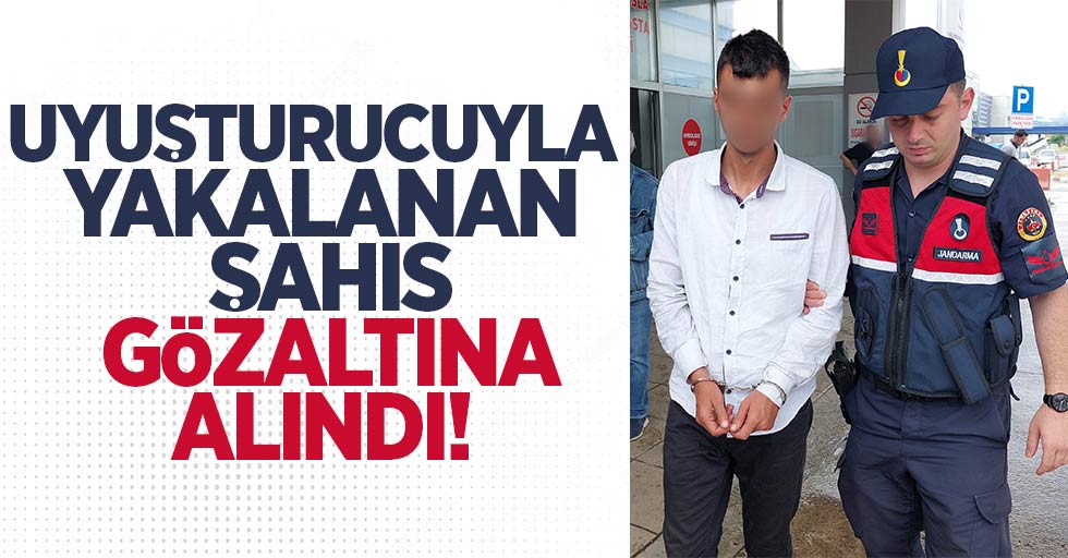 Uyuşturucuyla yakalanan şahıs gözaltına alındı 