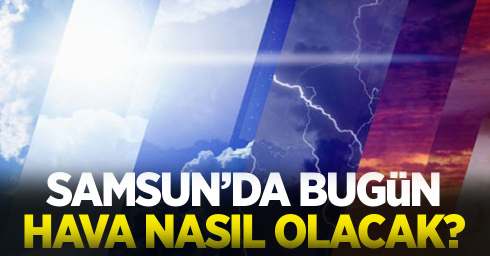 25 Temmuz Salı Samsun Hava Durumu!