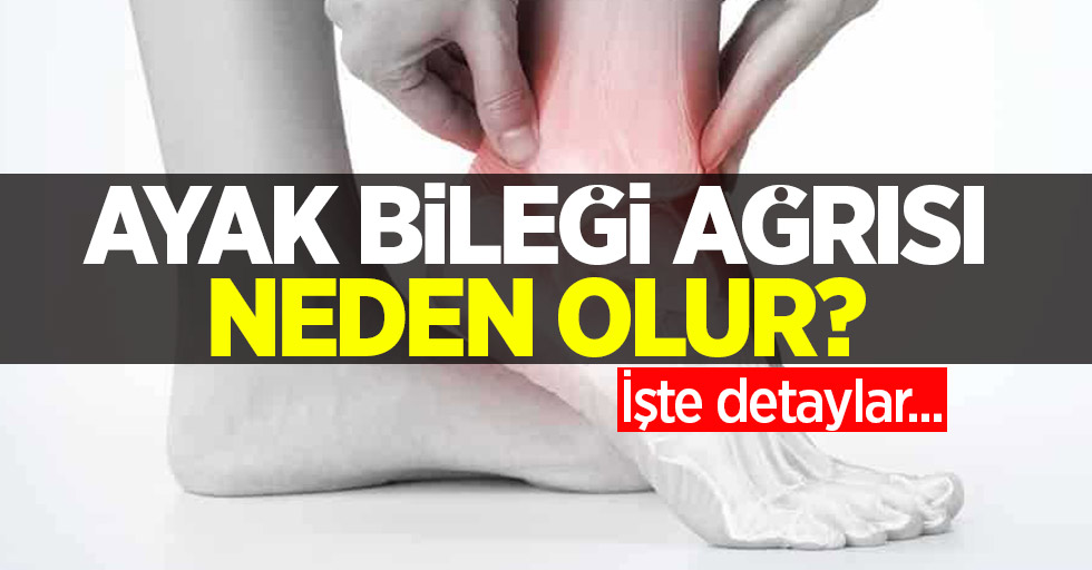 Ayak bileği ağrısı neden olur? İşte detaylar...  