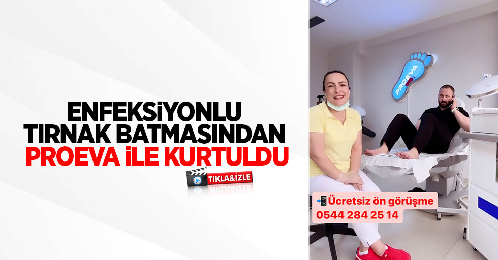 Enfeksiyonlu tırnak batmasından Proeva ile kurtuldu