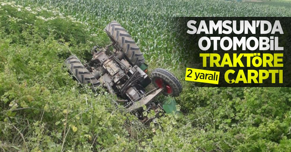 Samsun'da otomobil traktöre çarptı: 2 yaralı