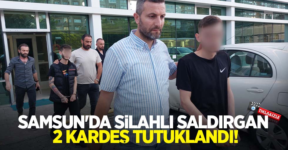 Samsun'da silahlı saldırgan 2 kardeş tutuklandı!