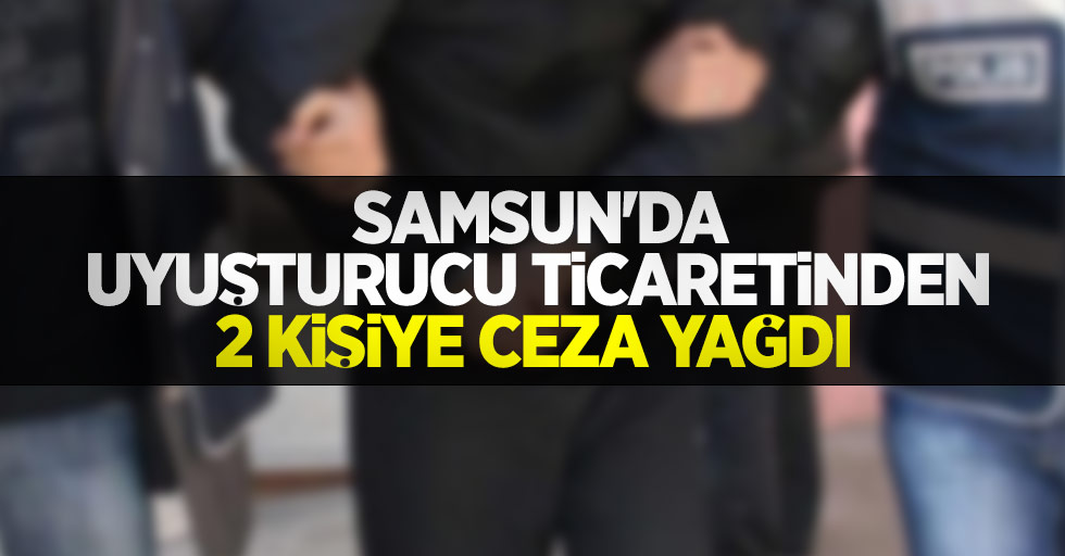 Samsun'da uyuşturucu ticaretinden 2 kişiye ceza yağdı