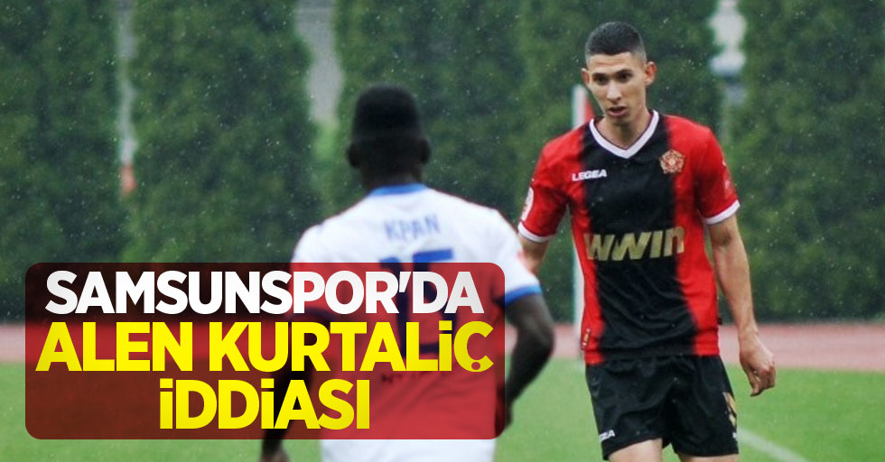 Samsunspor'da Alen Kurtaliç iddiası