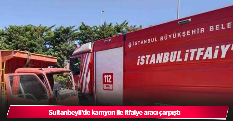 Sultanbeyli’de kamyon ile itfaiye aracı çarpıştı