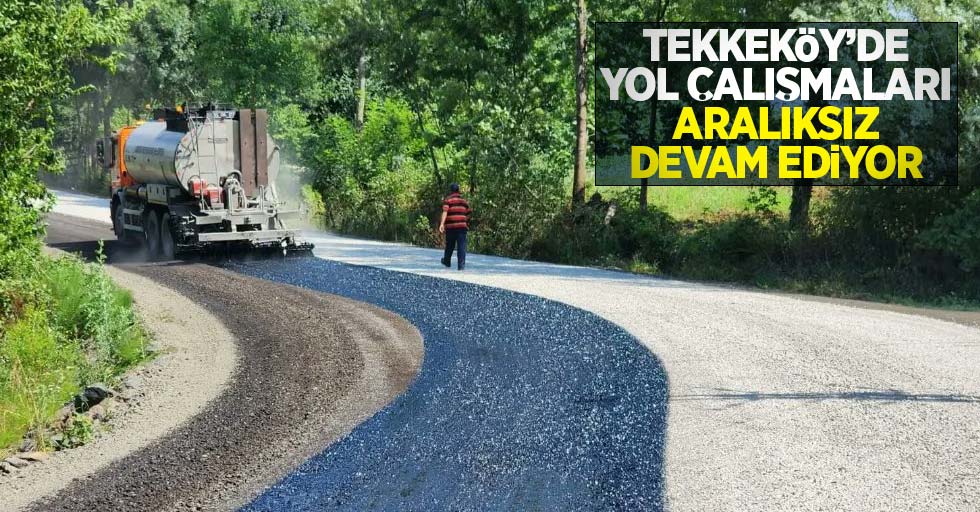 Tekkeköy'de yol çalışmaları aralıksız sürüyor