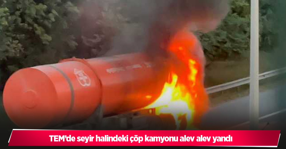 TEM’de seyir halindeki çöp kamyonu alev alev yandı