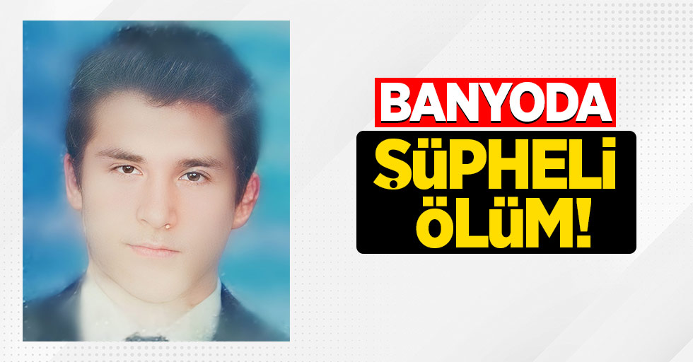 Banyoda şüpheli ölüm!