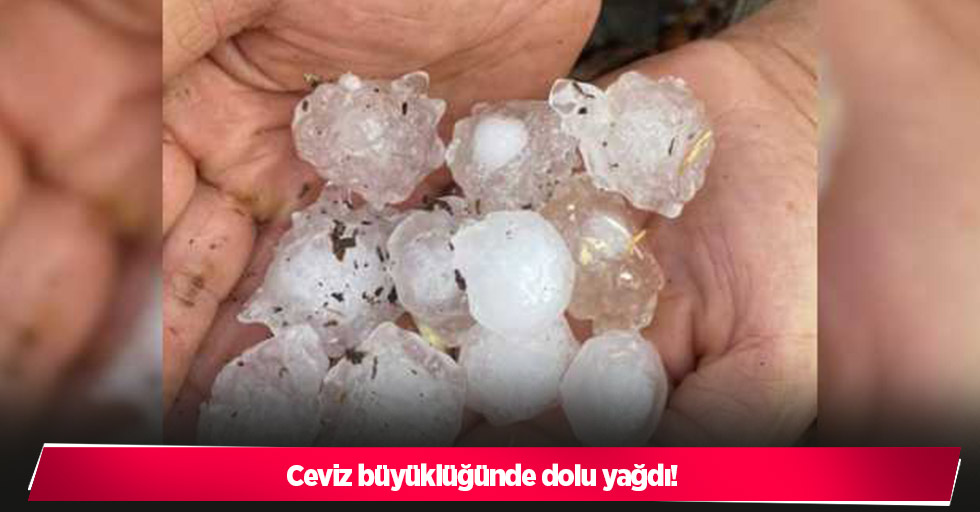 Ceviz büyüklüğünde dolu yağdı!